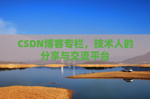 CSDN博客专栏，技术人的分享与交流平台