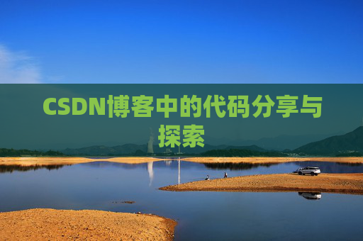 CSDN博客中的代码分享与探索 CSDN博客中的代码分享与探索